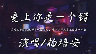 爱上你是一个错-杨培安『因为我爱你就像那飞蛾扑向火 请你告诉我爱上你是一个错』动态歌词lyrics 高音质