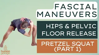 Fascial Maneuver: Pretzel Squat (Part 1) - Unlock the Hips & Pelvic Floor
