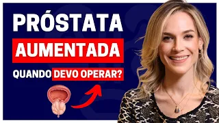 SEIS SITUAÇÕES EM QUE SE DEVE OPERAR A PRÓSTATA AUMENTADA!