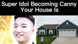Super Idol Becoming Canny (Your House Is)