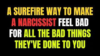 🔴a surefire way to make a narcissist feel bad for all the bad things they've done to you