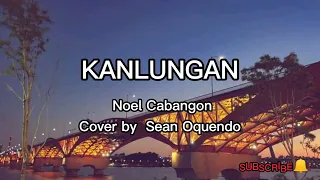 NOEL CABANGON - KANLUNGAN (COVER BY SEAN OQUENDO) LYRICS