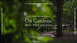 20th Annual Memorial Lecture: On Gardens–Burle Marx and Bawa