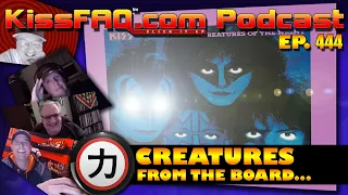 KissFAQ Podcast Ep.444 - Creatures from the Board...