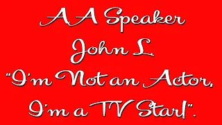 Famous AA Speaker John L. “I’m Not an Actor, I’m a TV Star! His hilarious share at 20 years sober!"