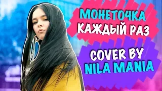 МОНЕТОЧКА - КАЖДЫЙ РАЗ (COVER BY NILA MANIA)