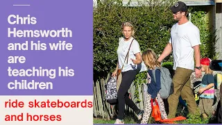 Chris Hemsworth and his wife are teaching his children to ride skateboards and horses