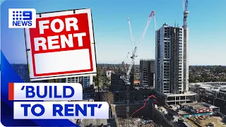 ‘Build to rent’ promises housing affordability | 9 News Australia