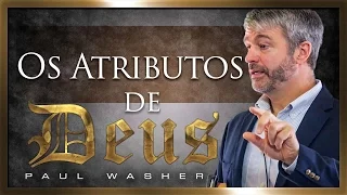 Os Atributos de Deus e o Evangelho - Paul Washer