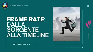 Frame Rate: dalla sorgente alla timeline | Davinci Resolve ITA