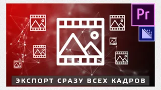 Как экспортировать сразу много кадров из Premiere Pro 2021