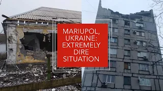 Mariupol, Ukraine: Extremely Dire Situation