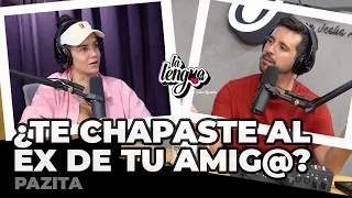 ¿TE CHAPASTE AL EX DE TU AMIG@? - Pazita en La Lengua