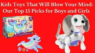 "Kids Toys That Will Blow Your Mind: Our Top 15 Picks for Boys and Girls"