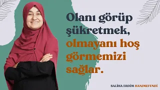 Olanı Görüp Şükretmek, Olmayanı Hoş Görmemizi Sağlar | Saliha Erdim