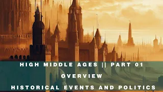 High Middle Ages || Part 01: Overview - Historical events and politics