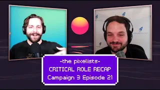 Critical Role Campaign 3 Episode 21 Recap: "Fight at the Museum..." || The Pixelists Podcast