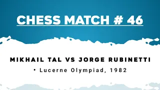 Mikhail Tal vs Jorge Rubinetti • Lucerne Olympiad, 1982