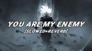 You Are My ENEMY [Slowed and Reverb] lyrics