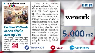 Ông lớn "không gian làm việc chung" Wework đổ bộ vào Việt Nam| VTV24