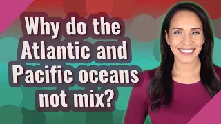 Why do the Atlantic and Pacific oceans not mix?
