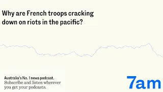 Why are French troops cracking down on riots in the pacific? | 7am