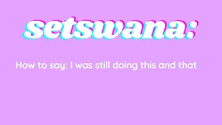 Setswana lessons  :  saying " I was still doing this and that " in the Tswana language #setswana