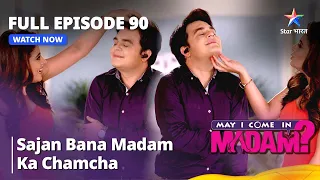 Full Episode - 90 || May I Come In Madam || Sajan bana Madam ka chamcha