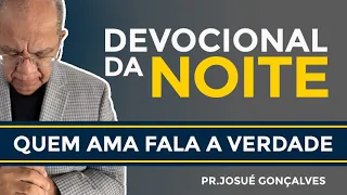 DEVOCIONAL DA NOITE - QUEM AMA FALA A VERDADE, com Pr  Josué Gonçalves 21/ 07/ 2021