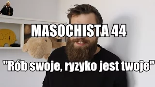 Masochista 44 - "Rób swoje, ryzyko jest twoje"