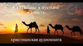 ''Скитальцы в пустыне'' - 1 часть - христианская аудиокнига - читает Светлана Гончарова