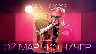 ВАН ГОГ  (VAN GOG) - ОЙ МАРІЧКО ЧИЧЕРІ [Official Audio]