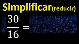 simplificar 30/16 , reducir fracciones a su minima expresion