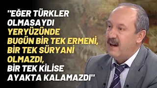 "Eğer Türkler Olmasaydı Yeryüzünde Bugün Bir Tek Ermeni, Bir Tek Süryani Olmazdı..''