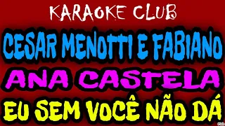 CESAR MENOTTI E FABIANO E ANA CASTELA - EU SEM VOCÊ NÃO DA ( KARAOKÊ )