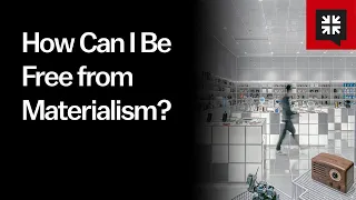 How Can I Be Free from Materialism?