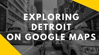 Exploring Detroit on Google Maps