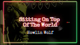 Howlin' Wolf - Sitting on top of the world Lyrics