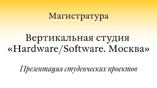 Открытая презентация проектов / MA. Студия «Hardware/Software. Москва» / Часть I