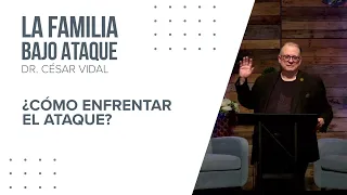 ¿Cómo enfrentar el ataque? | La Familia Bajo Ataque | Dr. Cesar Vidal