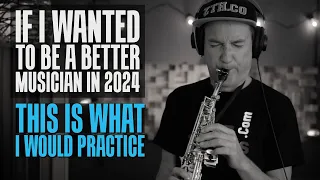 If I wanted to be a better musician in 2024 this is what I would practice