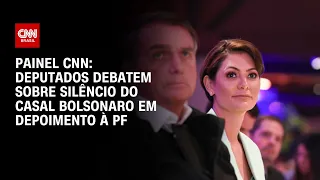 Painel CNN: Deputados debatem sobre silêncio do casal Bolsonaro em depoimento à PF | LIVE CNN