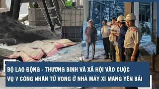 Bộ Lao động - Thương binh và Xã hội vào cuộc vụ 7 công nhân tử vong ở Nhà máy Xi măng Yên Bái | VTs