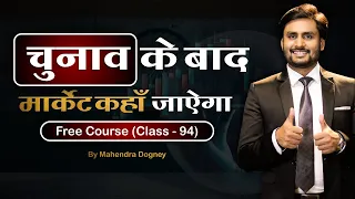 चुनाव के बाद मार्केट कहां जाएगा || share market free course class 94 by Mahendra Dogney