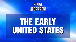 Final Jeopardy!: The Early United States | JEOPARDY!