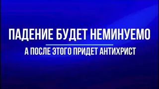 Падение будет неминуемо, а после этого придет антихрист