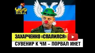 • Захарченко "спалился" • Сувенир к ЧМ порвал интернет