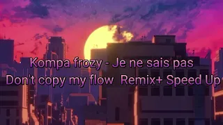 Kompa frozy - Je ne sais pas Don't copy my flow  Remix+ Speed Up