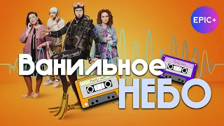 Русский сериал Мелодрама ВАНИЛЬНОЕ НЕБО | Смотреть на EPIC+