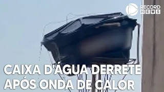 Caixa d'água derrete após onda de calor